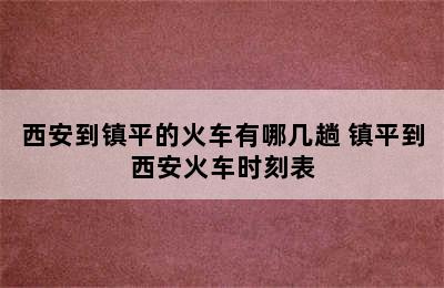 西安到镇平的火车有哪几趟 镇平到西安火车时刻表